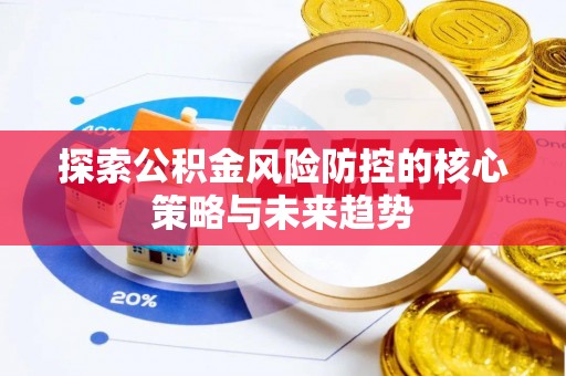 城北探索公积金风险防控的核心策略与未来趋势