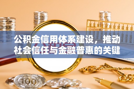 城北公积金信用体系建设，推动社会信任与金融普惠的关键一步