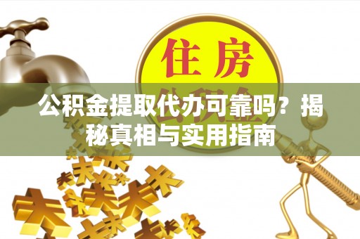 城北公积金提取代办可靠吗？揭秘真相与实用指南