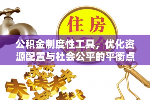 城北公积金制度性工具，优化资源配置与社会公平的平衡点