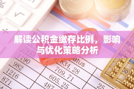 城北解读公积金缴存比例，影响与优化策略分析