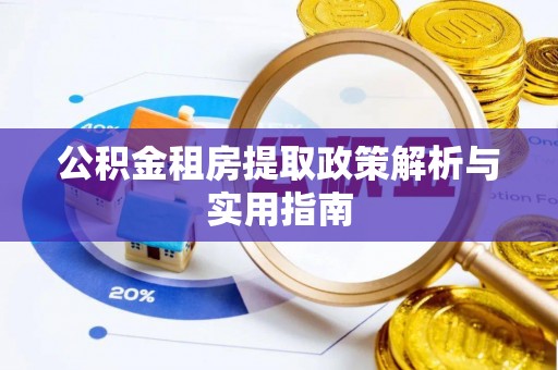 城北公积金租房提取政策解析与实用指南