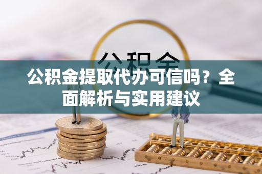 城北公积金提取代办可信吗？全面解析与实用建议