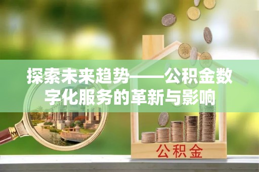 城北探索未来趋势——公积金数字化服务的革新与影响