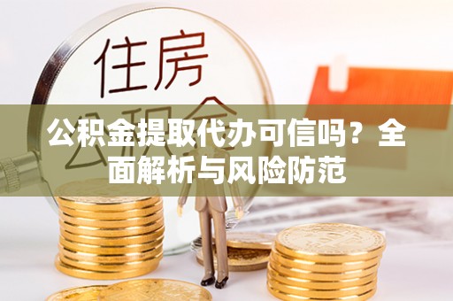 城北公积金提取代办可信吗？全面解析与风险防范