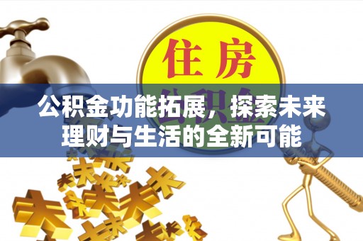 城北公积金功能拓展，探索未来理财与生活的全新可能