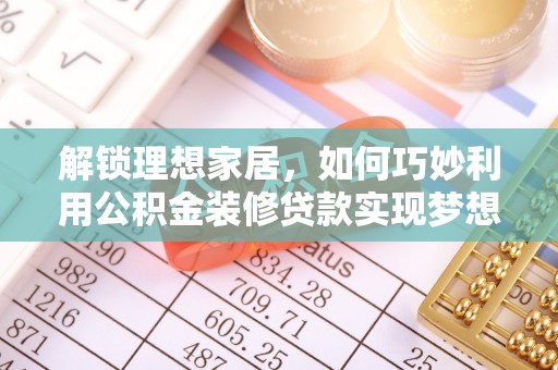 城北解锁理想家居，如何巧妙利用公积金装修贷款实现梦想空间