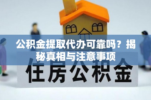 城北公积金提取代办可靠吗？揭秘真相与注意事项